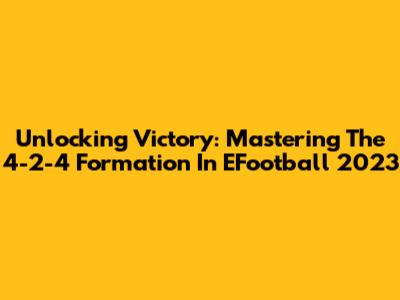Unlocking Victory: Mastering The 4-2-4 Formation In EFootball 2023
