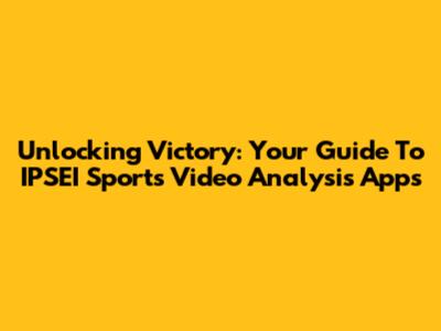 Unlocking Victory: Your Guide To IPSEI Sports Video Analysis Apps