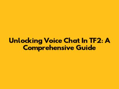 Unlocking Voice Chat In TF2: A Comprehensive Guide