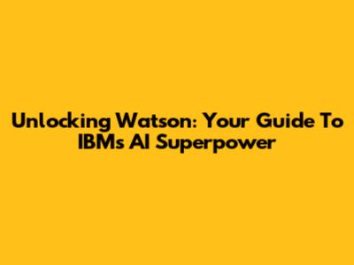 Unlocking Watson: Your Guide To IBM's AI Superpower