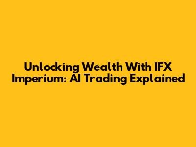 Unlocking Wealth With IFX Imperium: AI Trading Explained