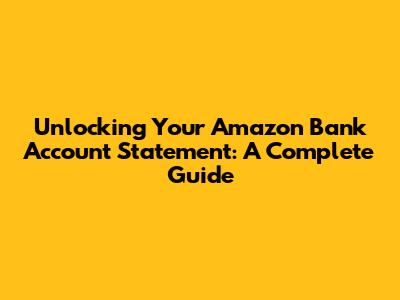 Unlocking Your Amazon Bank Account Statement: A Complete Guide