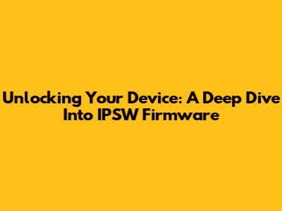 Unlocking Your Device: A Deep Dive Into IPSW Firmware
