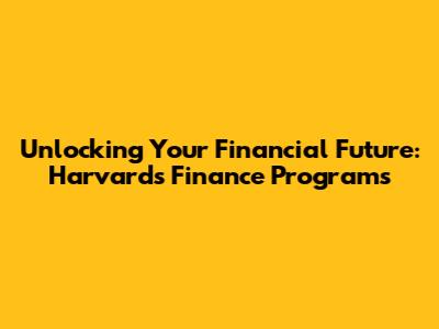 Unlocking Your Financial Future: Harvard's Finance Programs