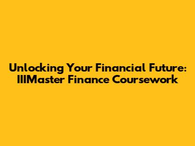 Unlocking Your Financial Future: IIIMaster Finance Coursework