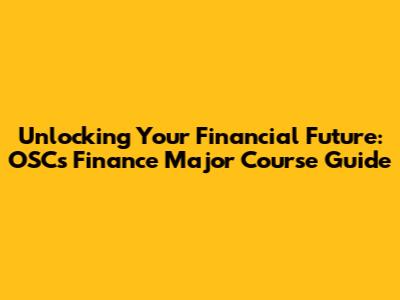 Unlocking Your Financial Future: OSC's Finance Major Course Guide