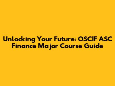 Unlocking Your Future: OSCIF ASC Finance Major Course Guide