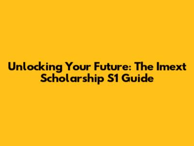 Unlocking Your Future: The Imext Scholarship S1 Guide