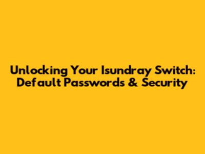Unlocking Your Isundray Switch: Default Passwords & Security