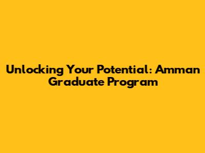 Unlocking Your Potential: Amman Graduate Program