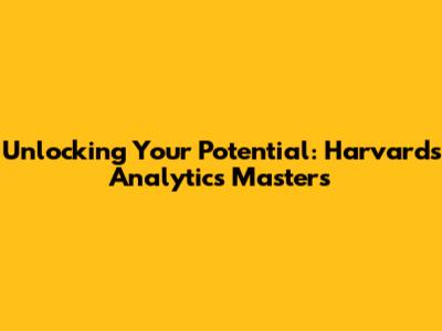 Unlocking Your Potential: Harvard's Analytics Master's