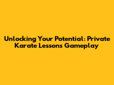 Unlocking Your Potential: Private Karate Lessons Gameplay
