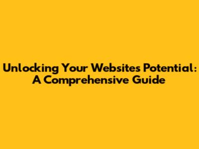 Unlocking Your Website's Potential: A Comprehensive Guide