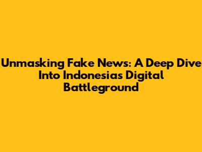 Unmasking Fake News: A Deep Dive Into Indonesia's Digital Battleground