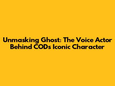 Unmasking Ghost: The Voice Actor Behind COD's Iconic Character