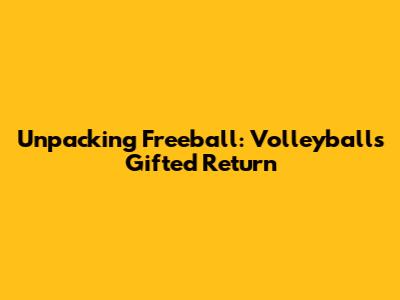 Unpacking Freeball: Volleyball's Gifted Return