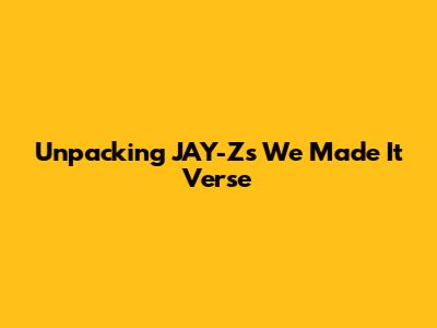 Unpacking JAY-Z's "We Made It" Verse