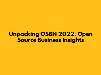 Unpacking OSBN 2022: Open Source Business Insights