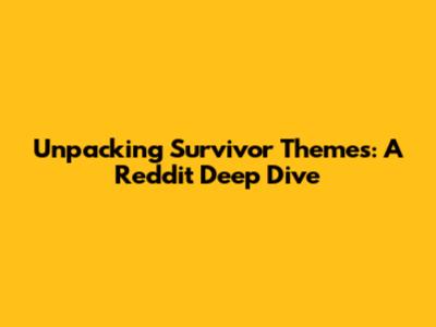 Unpacking Survivor Themes: A Reddit Deep Dive