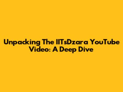 Unpacking The IITsDzara YouTube Video: A Deep Dive