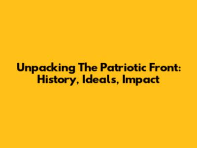 Unpacking The Patriotic Front: History, Ideals, Impact