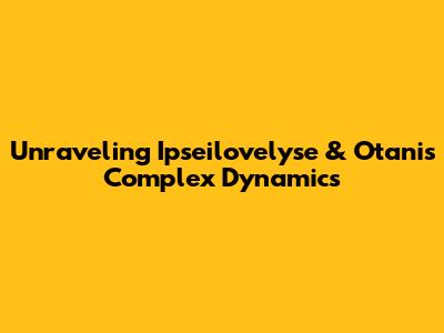 Unraveling Ipseilovelyse & Otani's Complex Dynamics