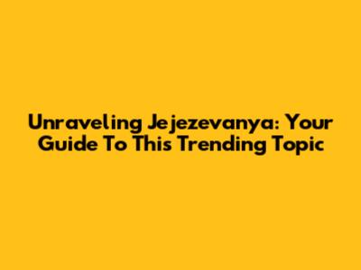 Unraveling Jejezevanya: Your Guide To This Trending Topic