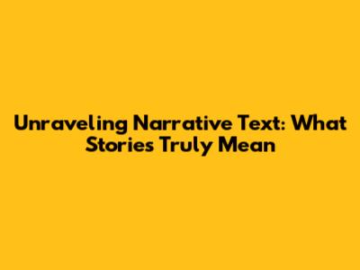 Unraveling Narrative Text: What Stories Truly Mean