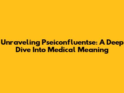 Unraveling Pseiconfluentse: A Deep Dive Into Medical Meaning
