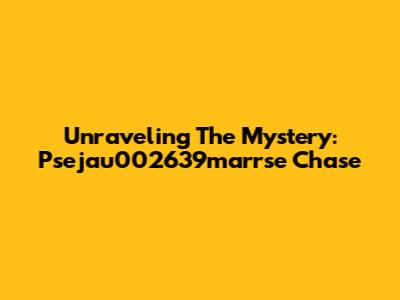 Unraveling The Mystery: Psejau002639marrse Chase