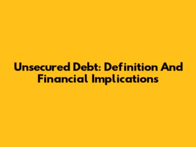 Unsecured Debt: Definition And Financial Implications