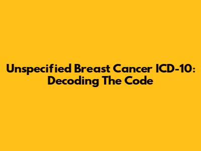 Unspecified Breast Cancer ICD-10: Decoding The Code