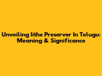 Unveiling 'Iithe Preserver' In Telugu: Meaning & Significance
