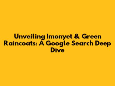 Unveiling 'Imonyet' & Green Raincoats: A Google Search Deep Dive