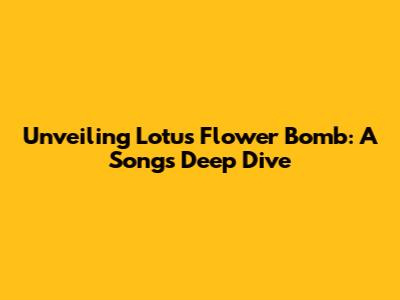 Unveiling 'Lotus Flower Bomb': A Song's Deep Dive