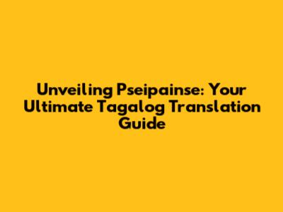 Unveiling 'Pseipainse': Your Ultimate Tagalog Translation Guide