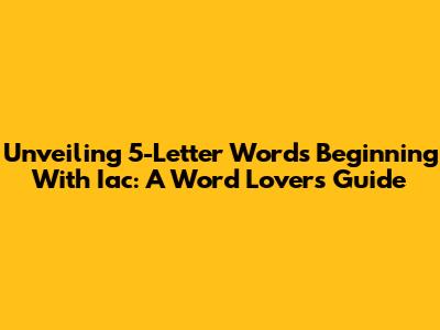 Unveiling 5-Letter Words Beginning With 'Iac': A Word Lover's Guide