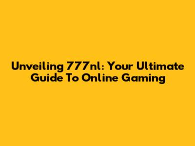 Unveiling 777nl: Your Ultimate Guide To Online Gaming