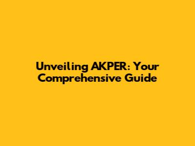 Unveiling AKPER: Your Comprehensive Guide