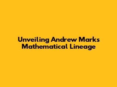 Unveiling Andrew Marks' Mathematical Lineage