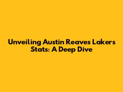Unveiling Austin Reaves' Lakers Stats: A Deep Dive