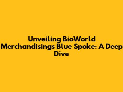 Unveiling BioWorld Merchandising's Blue Spoke: A Deep Dive