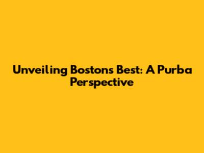 Unveiling Boston's Best: A Purba Perspective