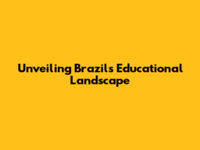 Unveiling Brazil's Educational Landscape