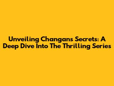 Unveiling Chang'an's Secrets: A Deep Dive Into The Thrilling Series