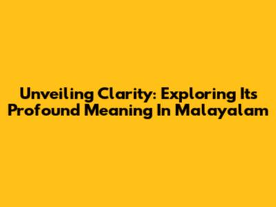 Unveiling Clarity: Exploring Its Profound Meaning In Malayalam