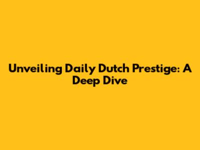 Unveiling Daily Dutch Prestige: A Deep Dive