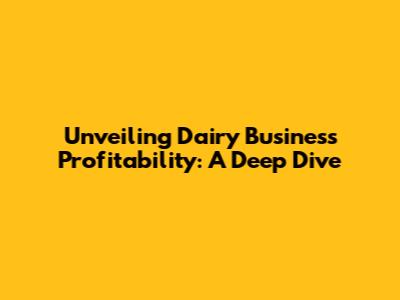 Unveiling Dairy Business Profitability: A Deep Dive