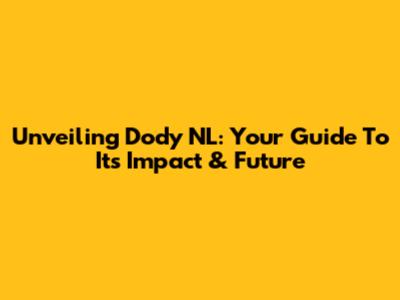 Unveiling Dody NL: Your Guide To Its Impact & Future