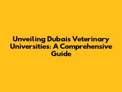Unveiling Dubai's Veterinary Universities: A Comprehensive Guide